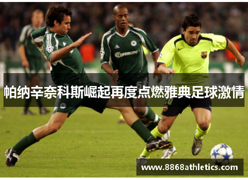 帕纳辛奈科斯崛起再度点燃雅典足球激情