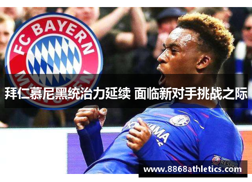 拜仁慕尼黑统治力延续 面临新对手挑战之际