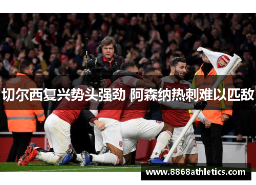 切尔西复兴势头强劲 阿森纳热刺难以匹敌